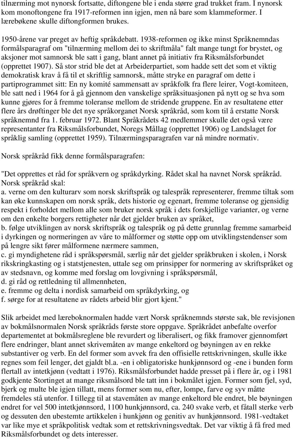 1938-reformen og ikke minst Språknemndas formålsparagraf om "tilnærming mellom dei to skriftmåla" falt mange tungt for brystet, og aksjoner mot samnorsk ble satt i gang, blant annet på initiativ fra