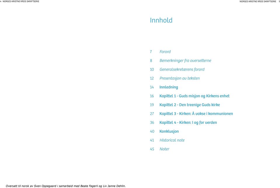Kirkens enhet Kapittel 2 - Den treenige Guds kirke Kapittel 3 - Kirken: Å vokse i kommunionen Kapittel 4 - Kirken: I og