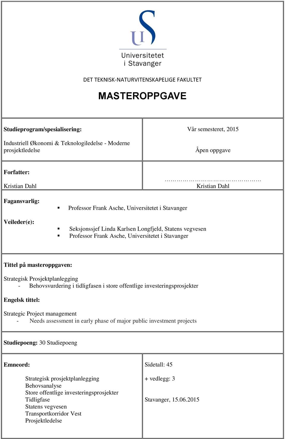 Stavanger Tittel på masteroppgaven: Strategisk Prosjektplanlegging - Behovsvurdering i tidligfasen i store offentlige investeringsprosjekter Engelsk tittel: Strategic Project management - Needs