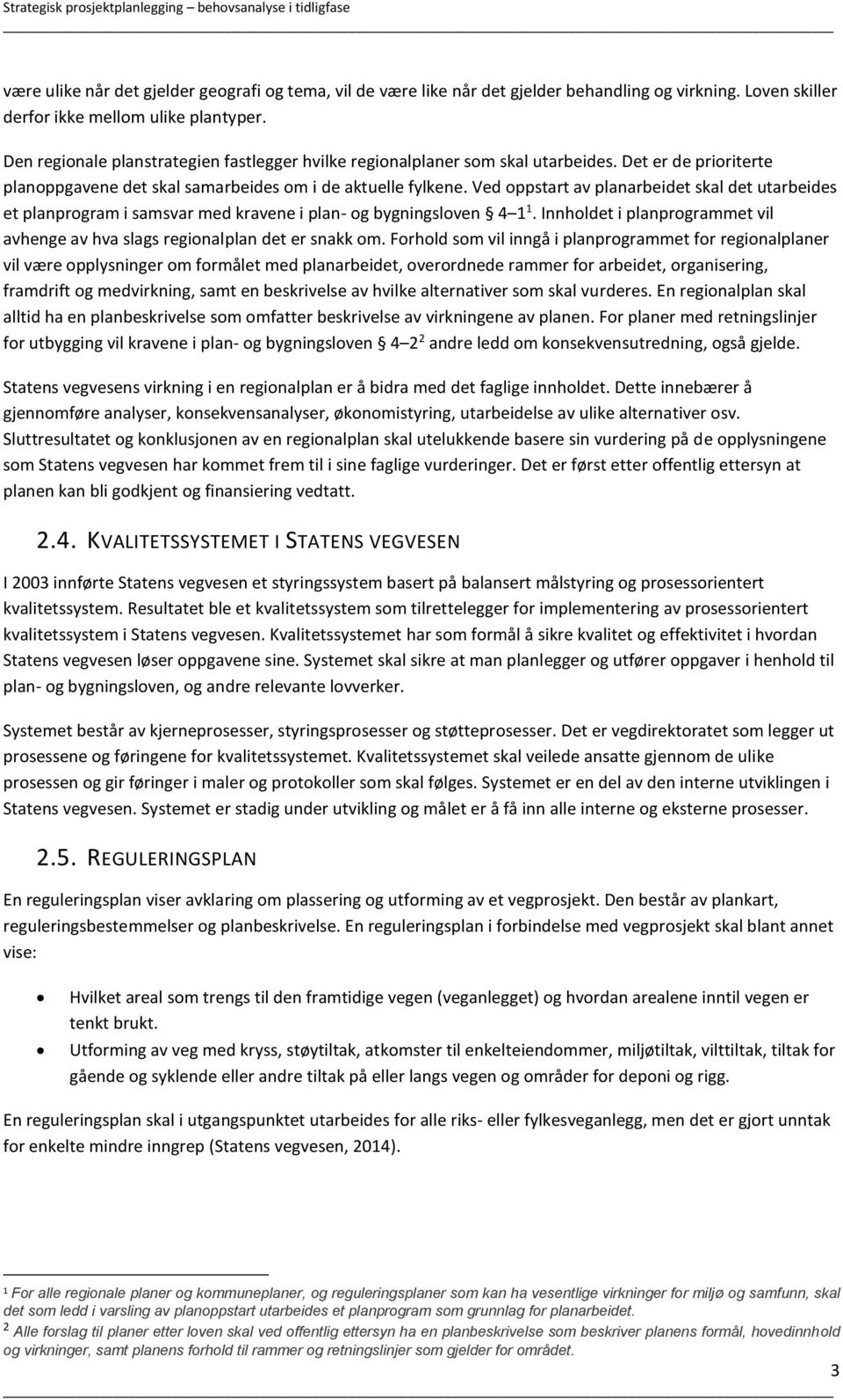 Ved oppstart av planarbeidet skal det utarbeides et planprogram i samsvar med kravene i plan- og bygningsloven 4 1 1. Innholdet i planprogrammet vil avhenge av hva slags regionalplan det er snakk om.