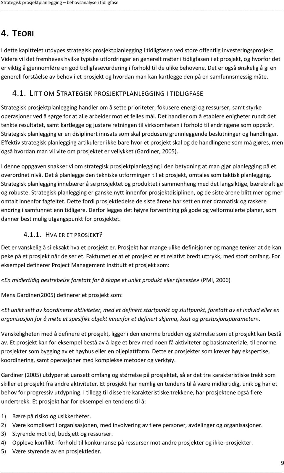 Det er også ønskelig å gi en generell forståelse av behov i et prosjekt og hvordan man kan kartlegge den på en samfunnsmessig måte. 4.1.