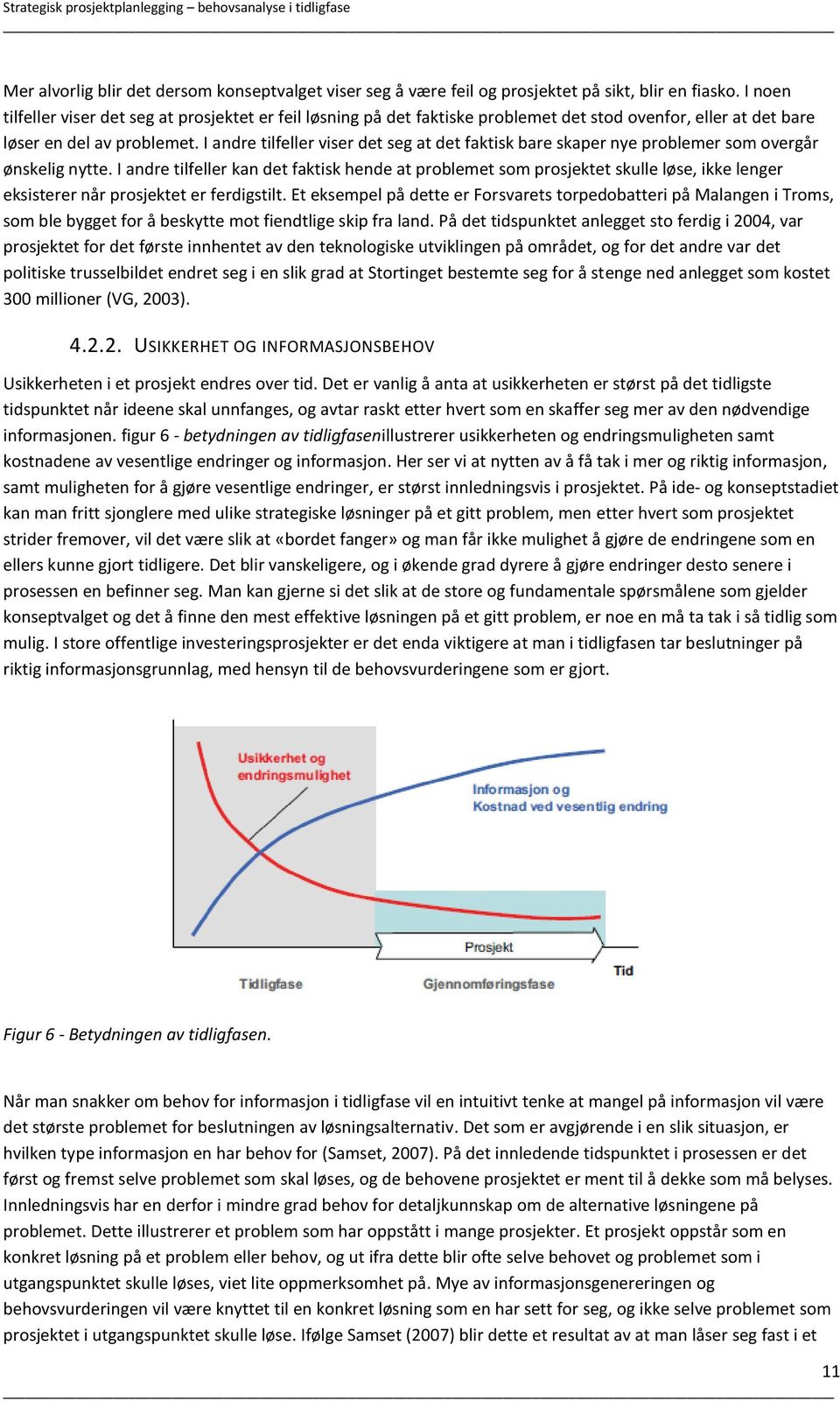 I andre tilfeller viser det seg at det faktisk bare skaper nye problemer som overgår ønskelig nytte.