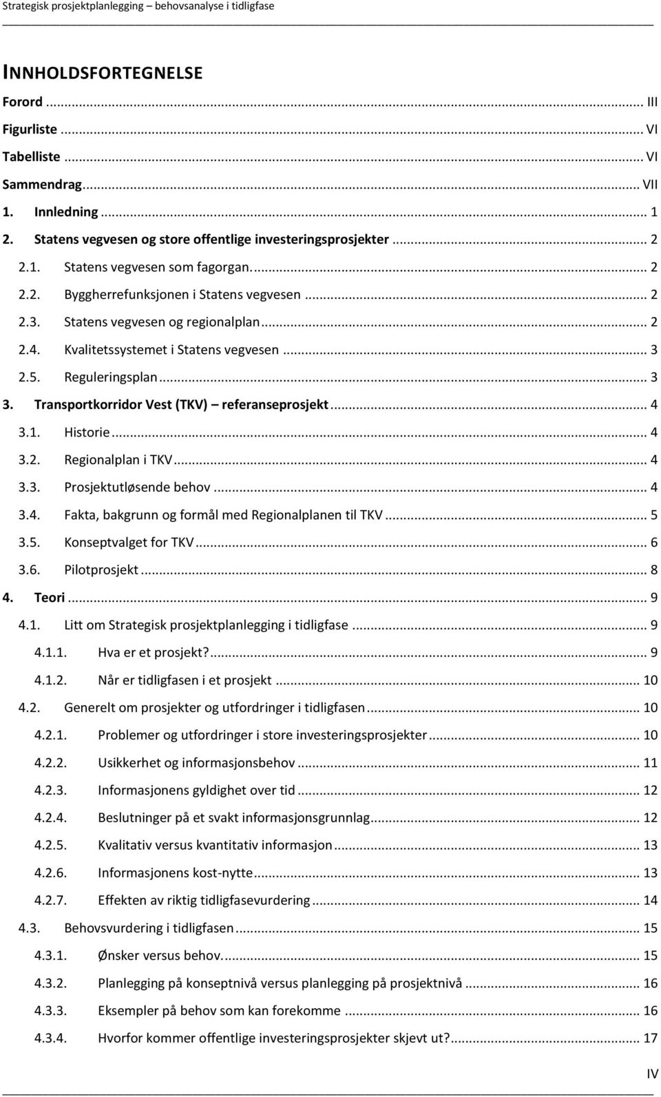 Transportkorridor Vest (TKV) referanseprosjekt... 4 3.1. Historie... 4 3.2. Regionalplan i TKV... 4 3.3. Prosjektutløsende behov... 4 3.4. Fakta, bakgrunn og formål med Regionalplanen til TKV... 5 3.