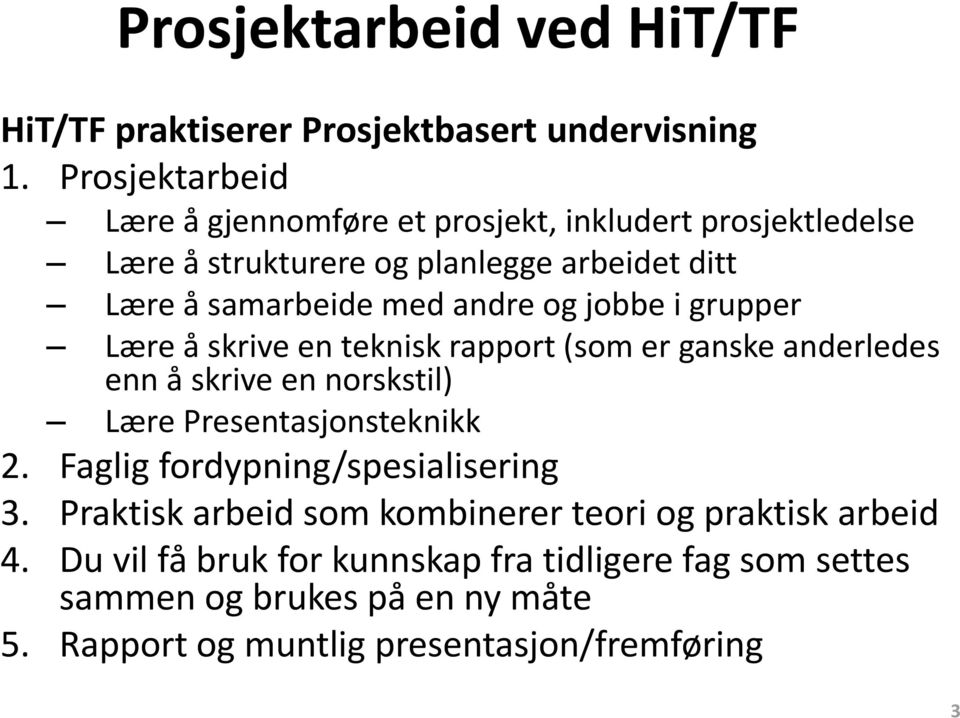 og jobbe i grupper Lære å skrive en teknisk rapport (som er ganske anderledes enn å skrive en norskstil) Lære Presentasjonsteknikk 2.