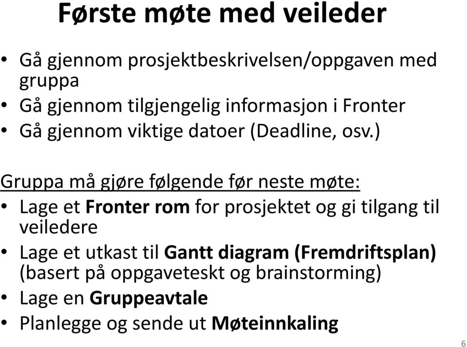 ) Gruppa må gjøre følgende før neste møte: Lage et Fronter rom for prosjektet og gi tilgang til