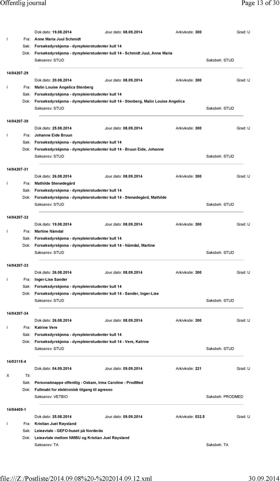 2014 Arkivkode: 300 Grad: U I Fra: Malin Louise Angelica Stenberg Dok: Forsøksdyrskjema - dyrepleierstudenter kull 14 - Stenberg, Malin Louise Angelica 14/04207-30 Dok.dato: 25.08.2014 Jour.dato: 08.