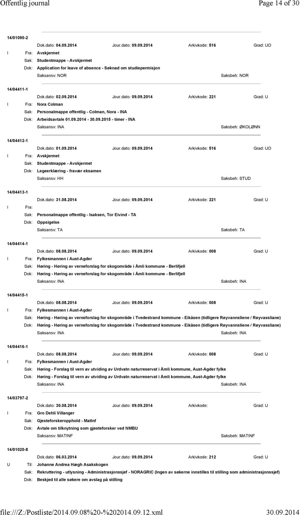 dato: 01.09.2014 Jour.dato: 09.09.2014 Arkivkode: 516 Grad: UO Sak: Studentmappe - Avskjermet Dok: Legeerklæring - fravær eksamen 14/04413-1 Dok.dato: 31.08.2014 Jour.dato: 09.09.2014 Arkivkode: 221 Grad: U I Fra: Sak: Personalmappe offentlig - Isaksen, Tor Eivind - TA Dok: Oppsigelse Saksansv: TA Saksbeh: TA 14/04414-1 Dok.