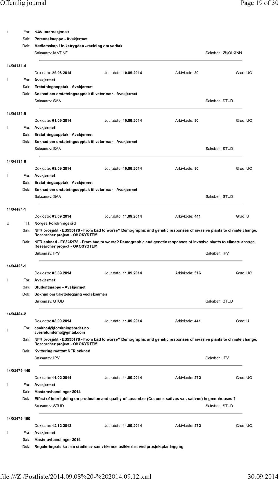 2014 Jour.dato: 10.09.2014 Arkivkode: 30 Grad: UO Sak: Erstatningsopptak - Avskjermet Dok: Søknad om erstatningsopptak til veterinær - Avskjermet Saksansv: SAA 14/04131-6 Dok.dato: 08.09.2014 Jour.dato: 10.09.2014 Arkivkode: 30 Grad: UO Sak: Erstatningsopptak - Avskjermet Dok: Søknad om erstatningsopptak til veterinær - Avskjermet Saksansv: SAA 14/04454-1 U Dok.