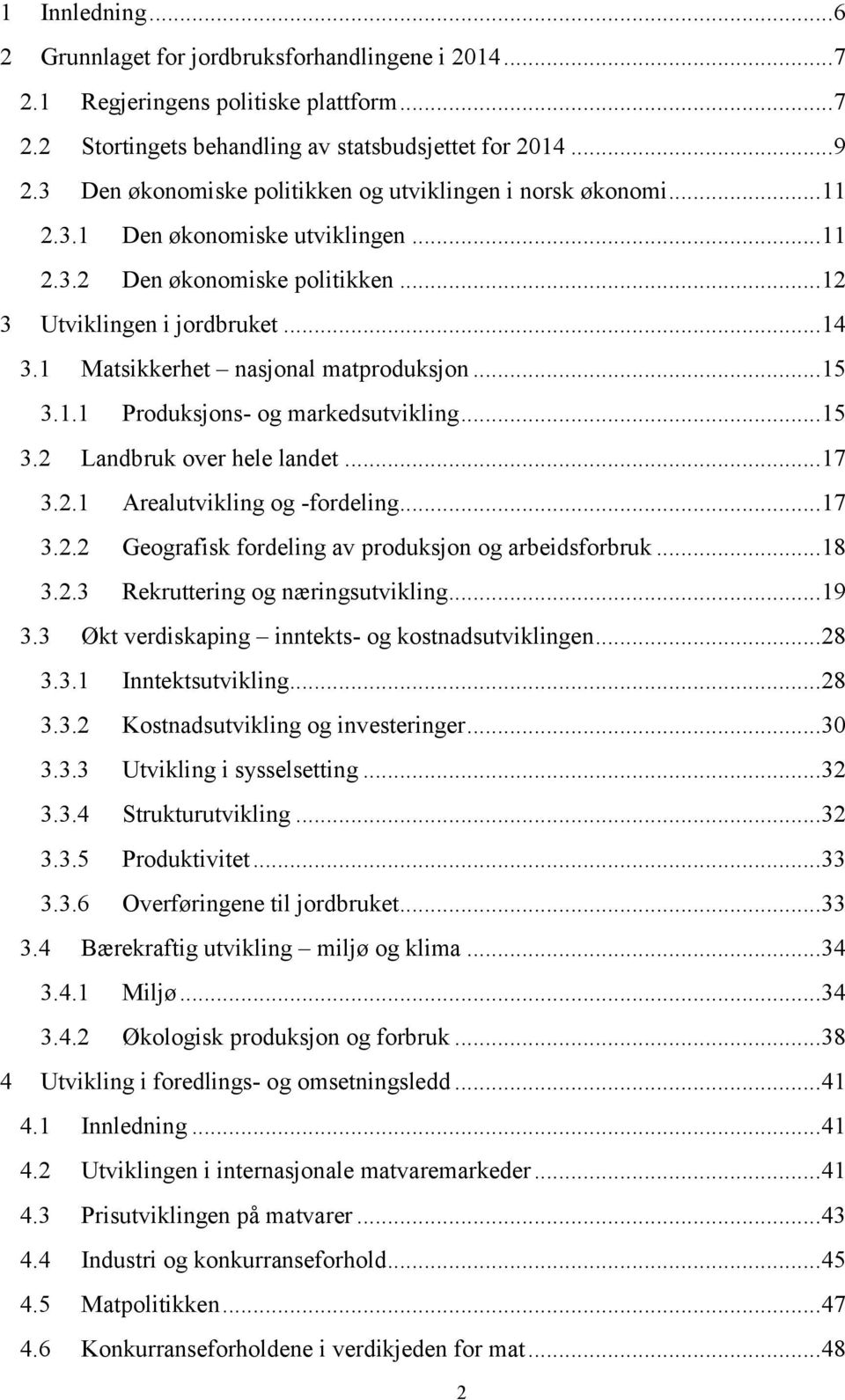 1 Matsikkerhet nasjonal matproduksjon... 15 3.1.1 Produksjons- og markedsutvikling... 15 3.2 Landbruk over hele landet... 17 3.2.1 Arealutvikling og -fordeling... 17 3.2.2 Geografisk fordeling av produksjon og arbeidsforbruk.