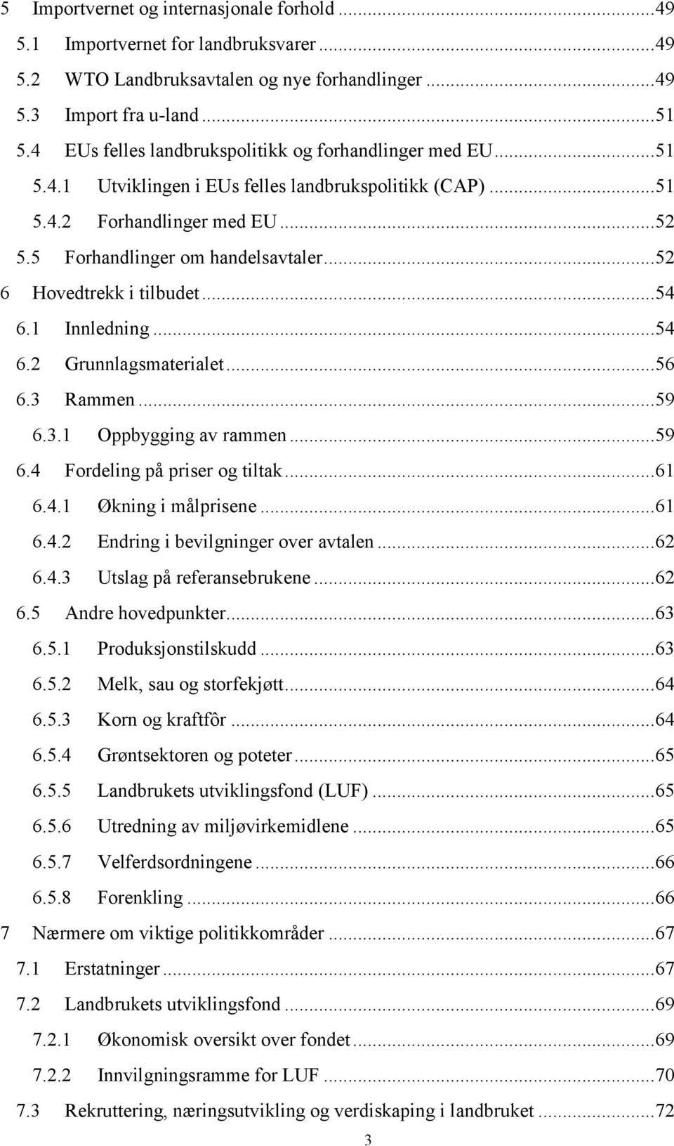 .. 52 6 Hovedtrekk i tilbudet... 54 6.1 Innledning... 54 6.2 Grunnlagsmaterialet... 56 6.3 Rammen... 59 6.3.1 Oppbygging av rammen... 59 6.4 Fordeling på priser og tiltak... 61 6.4.1 Økning i målprisene.