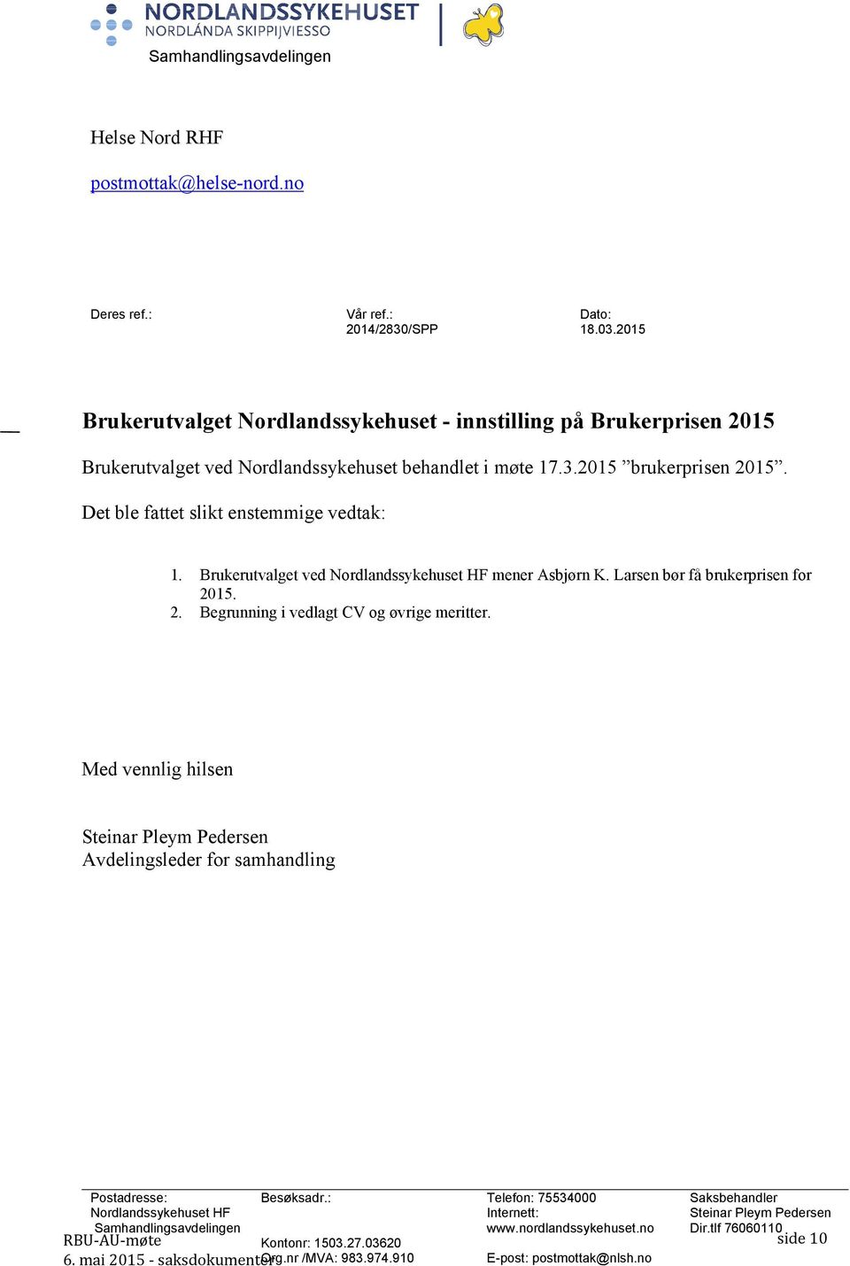 Det ble fattet slikt enstemmige vedtak: 1. Brukerutvalget ved Nordlandssykehuset HF mener Asbjørn K. Larsen bør få brukerprisen for 2015. 2. Begrunning i vedlagt CV og øvrige meritter.