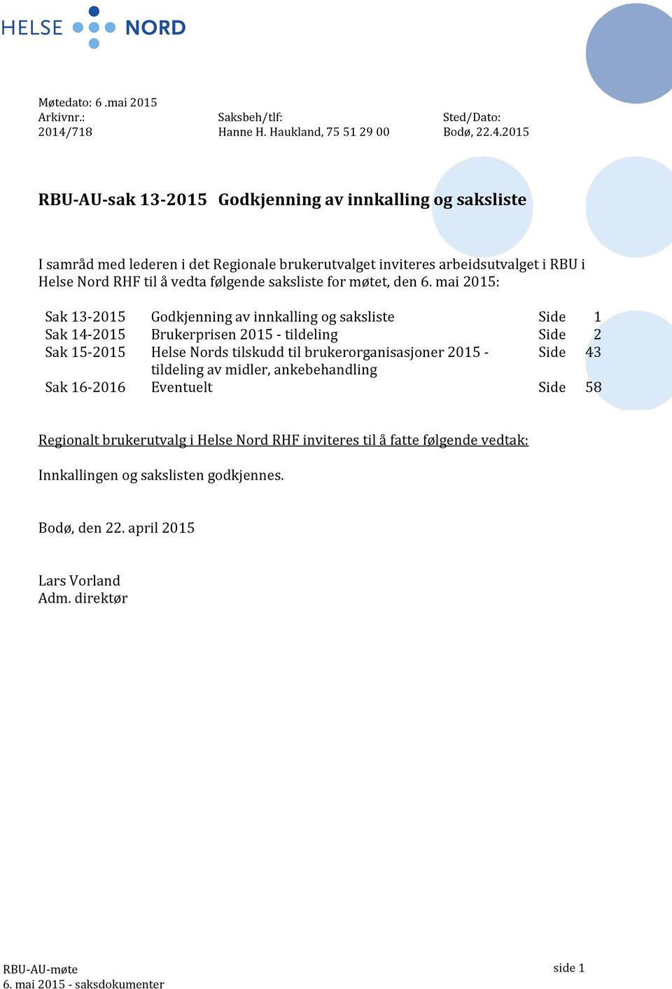 2015 RBU-AU-sak 13-2015 Godkjenning av innkalling og saksliste I samråd med lederen i det Regionale brukerutvalget inviteres arbeidsutvalget i RBU i Helse Nord RHF til å vedta følgende