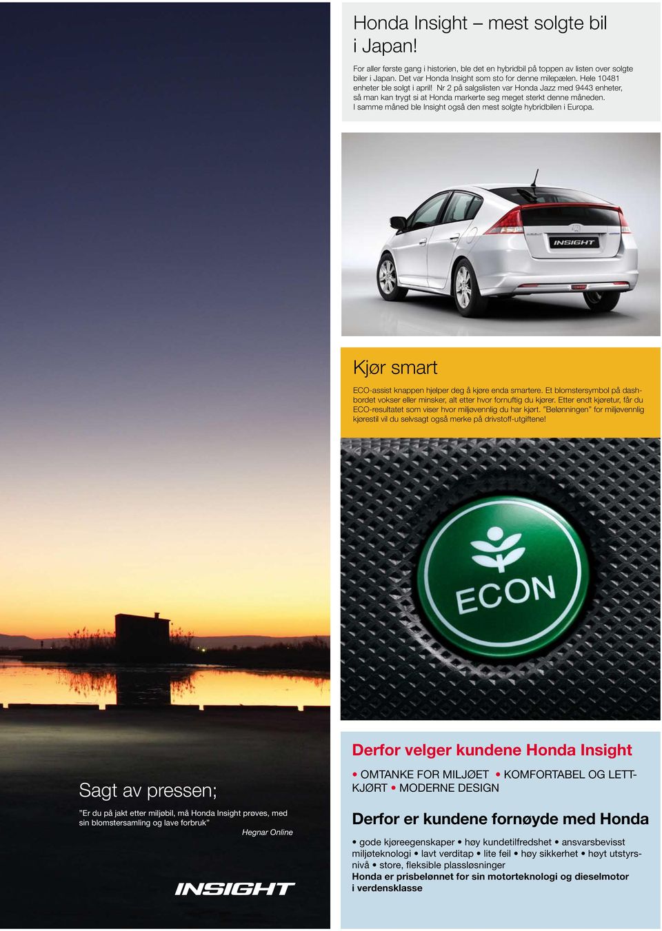 I samme måned ble Insight også den mest solgte hybridbilen i Europa. Kjør smart ECO-assist knappen hjelper deg å kjøre enda smartere.