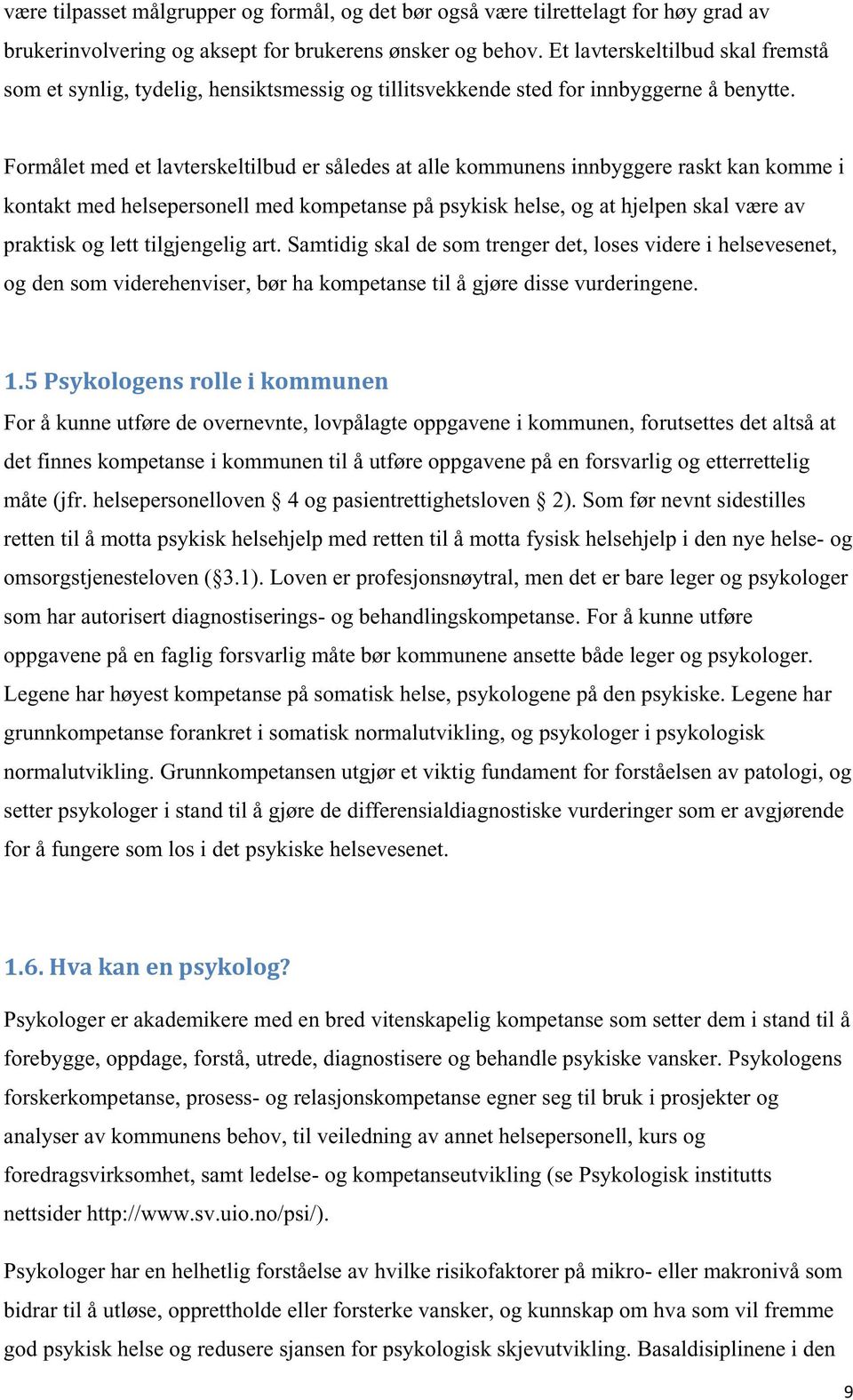 Formålet med et lavterskeltilbud er således at alle kommunens innbyggere raskt kan komme i kontakt med helsepersonell med kompetanse på psykisk helse, og at hjelpen skal være av praktisk og lett