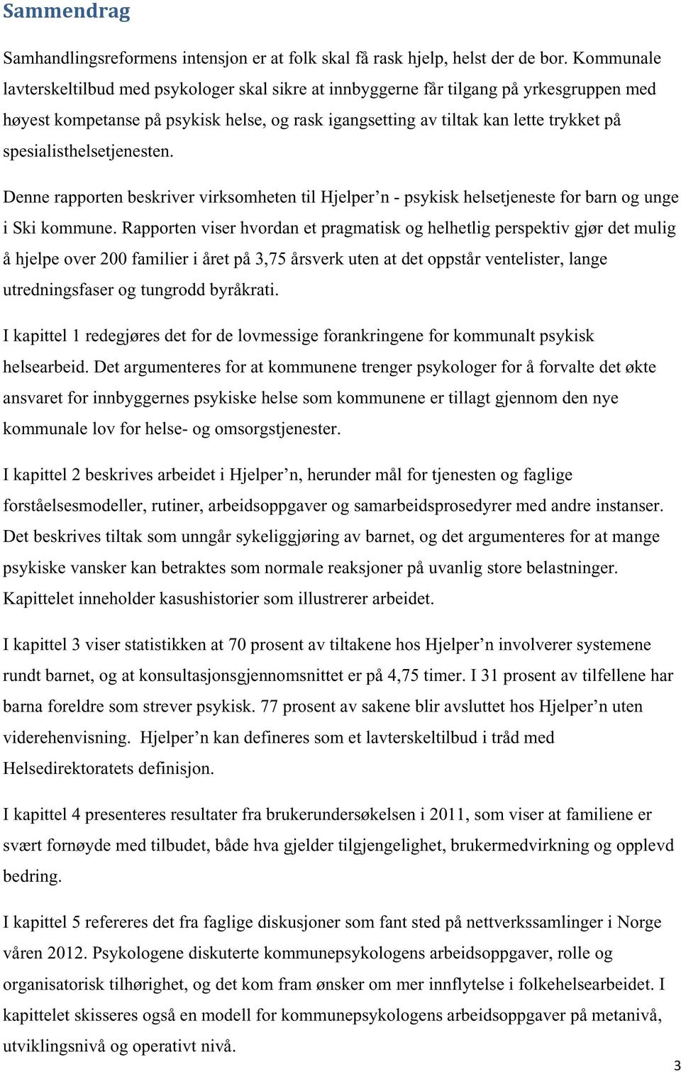 spesialisthelsetjenesten. Denne rapporten beskriver virksomheten til Hjelper n - psykisk helsetjeneste for barn og unge i Ski kommune.