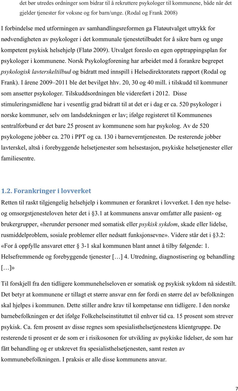 kompetent psykisk helsehjelp (Flatø 2009). Utvalget foreslo en egen opptrappingsplan for psykologer i kommunene.