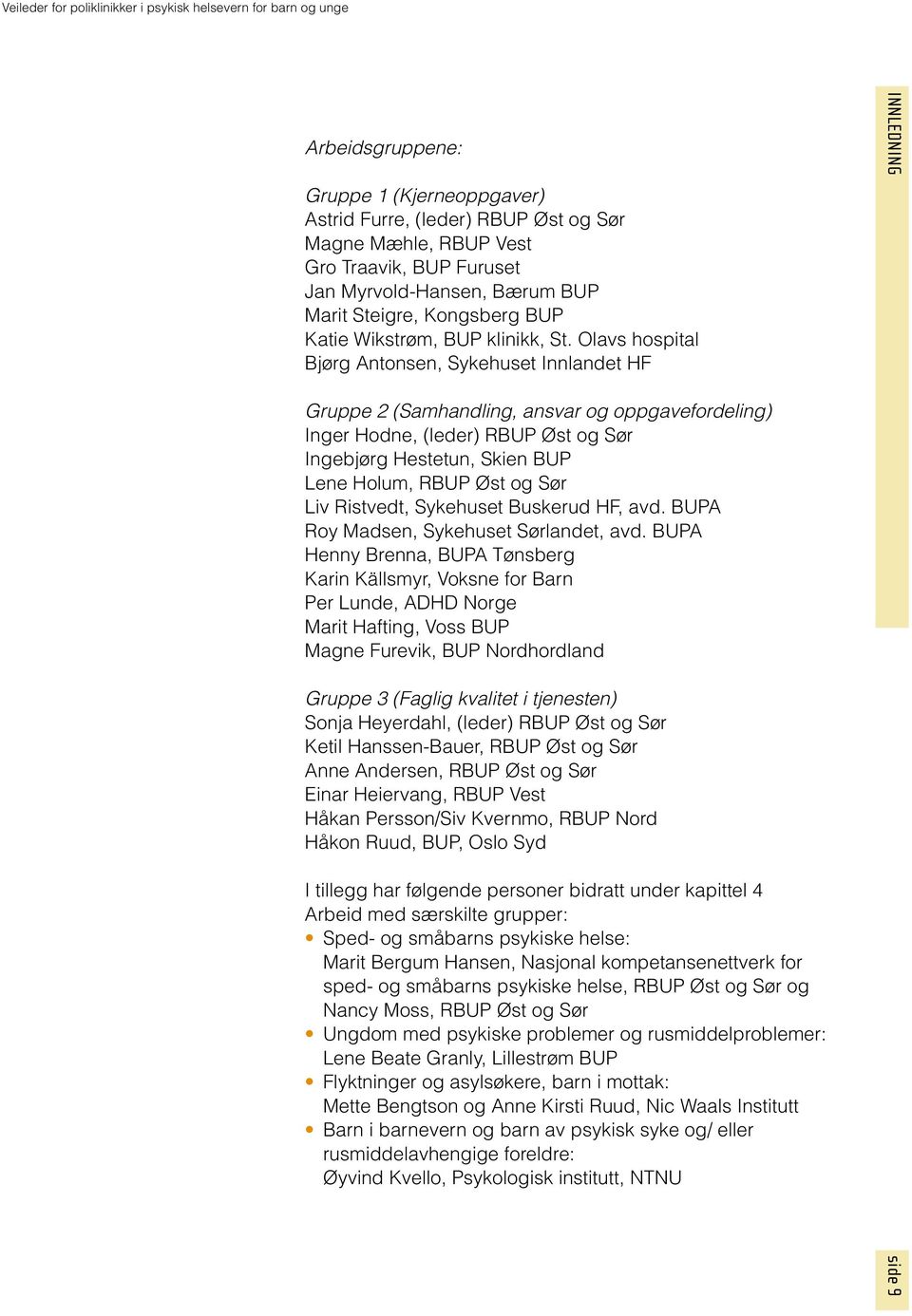 Olavs hospital Bjørg Antonsen, Sykehuset Innlandet HF INNLEDNING Gruppe 2 (Samhandling, ansvar og oppgavefordeling) Inger Hodne, (leder) RBUP Øst og Sør Ingebjørg Hestetun, Skien BUP Lene Holum, RBUP