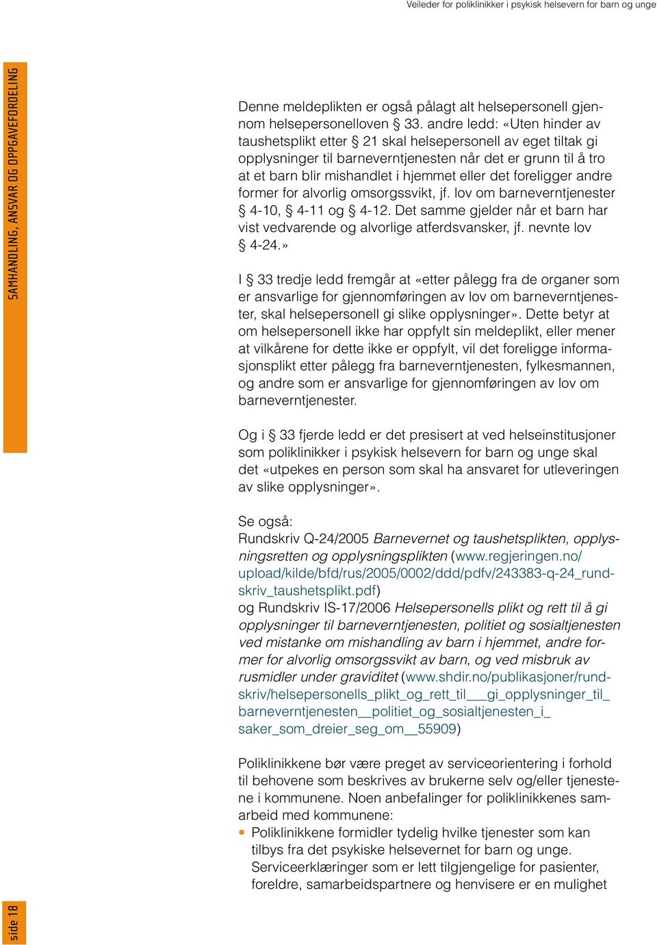 foreligger andre former for alvorlig omsorgssvikt, jf. lov om barneverntjenester 4 10, 4 11 og 4 12. Det samme gjelder når et barn har vist vedvarende og alvorlige atferdsvansker, jf. nevnte lov 4 24.