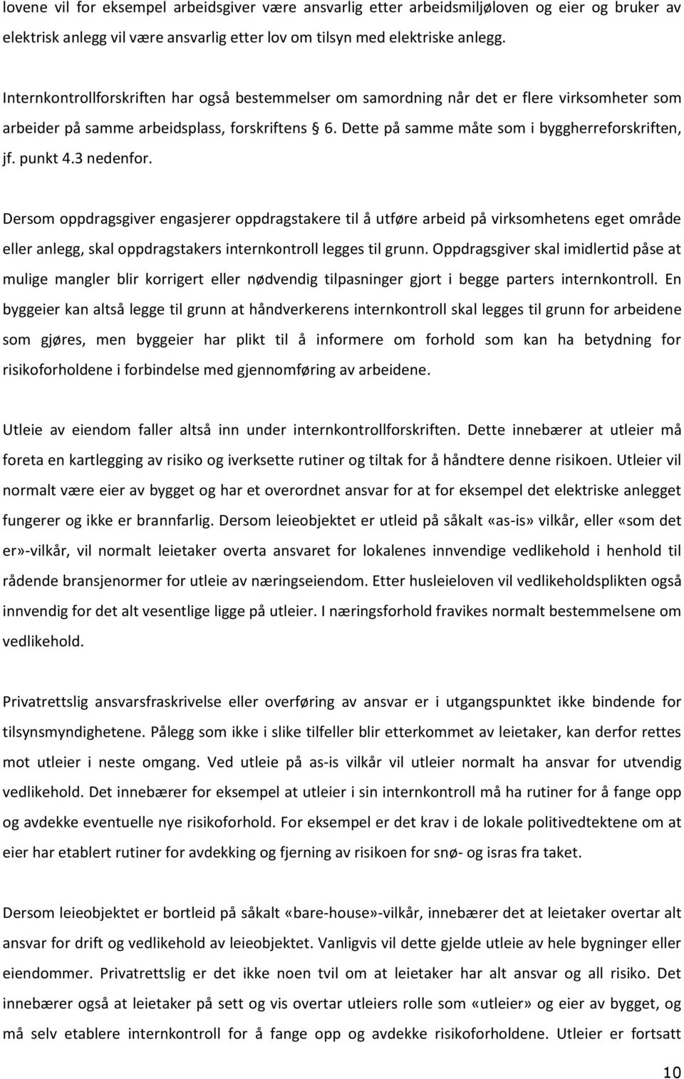 punkt 4.3 nedenfor. Dersom oppdragsgiver engasjerer oppdragstakere til å utføre arbeid på virksomhetens eget område eller anlegg, skal oppdragstakers internkontroll legges til grunn.