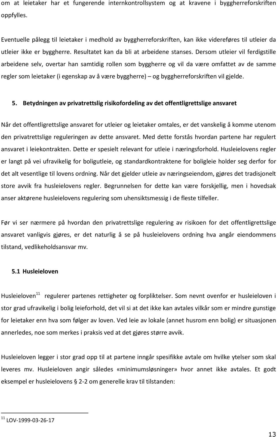 Dersom utleier vil ferdigstille arbeidene selv, overtar han samtidig rollen som byggherre og vil da være omfattet av de samme regler som leietaker (i egenskap av å være byggherre) og