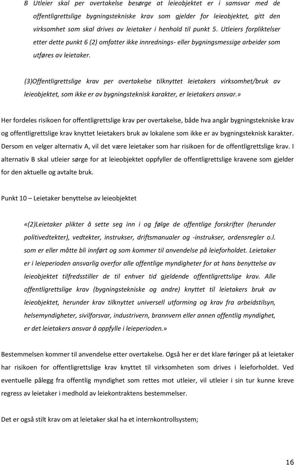 (3)Offentligrettslige krav per overtakelse tilknyttet leietakers virksomhet/bruk av leieobjektet, som ikke er av bygningsteknisk karakter, er leietakers ansvar.