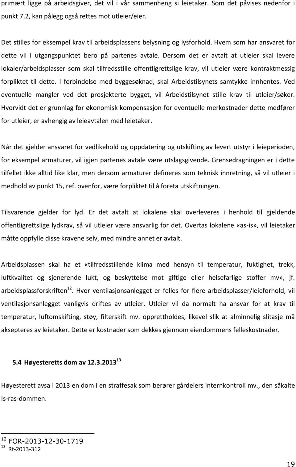 Dersom det er avtalt at utleier skal levere lokaler/arbeidsplasser som skal tilfredsstille offentligrettslige krav, vil utleier være kontraktmessig forpliktet til dette.