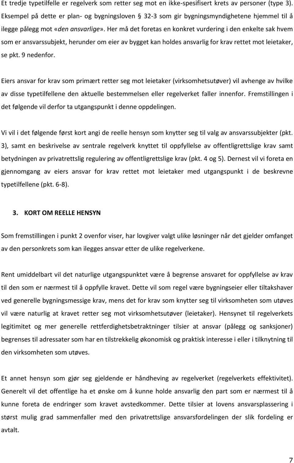 Her må det foretas en konkret vurdering i den enkelte sak hvem som er ansvarssubjekt, herunder om eier av bygget kan holdes ansvarlig for krav rettet mot leietaker, se pkt. 9 nedenfor.