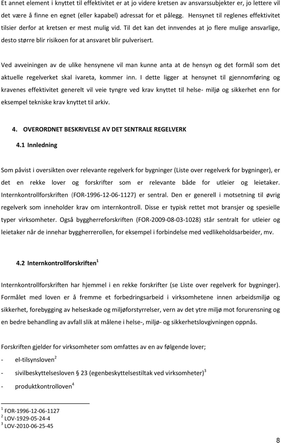 Ved avveiningen av de ulike hensynene vil man kunne anta at de hensyn og det formål som det aktuelle regelverket skal ivareta, kommer inn.