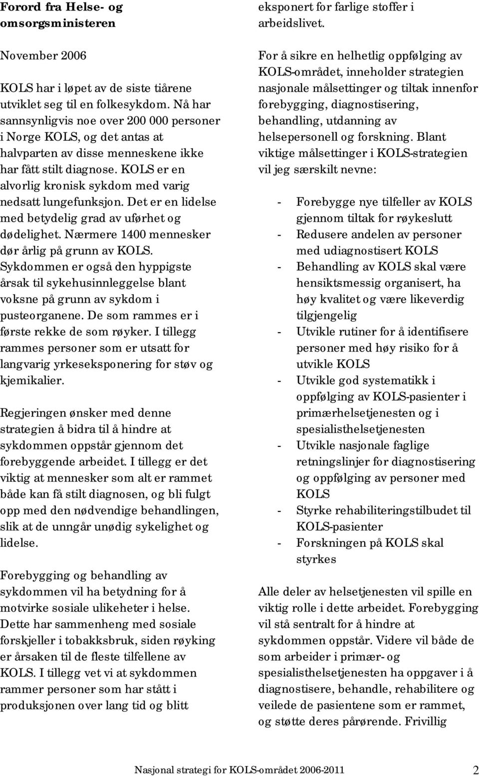 KOLS er en alvorlig kronisk sykdom med varig nedsatt lungefunksjon. Det er en lidelse med betydelig grad av uførhet og dødelighet. Nærmere 1400 mennesker dør årlig på grunn av KOLS.