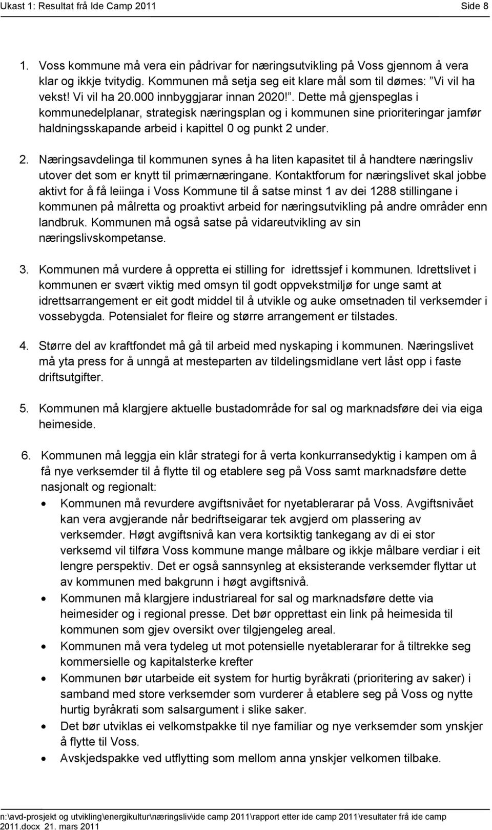 . Dette må gjenspeglas i kommunedelplanar, strategisk næringsplan og i kommunen sine prioriteringar jamfør haldningsskapande arbeid i kapittel 0 og punkt 2 