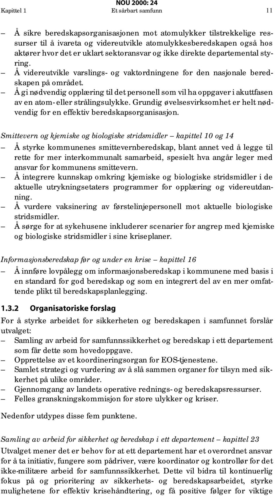 Å gi nødvendig opplæring til det personell som vil ha oppgaver i akuttfasen av en atom- eller strålingsulykke. Grundig øvelsesvirksomhet er helt nødvendig for en effektiv beredskapsorganisasjon.