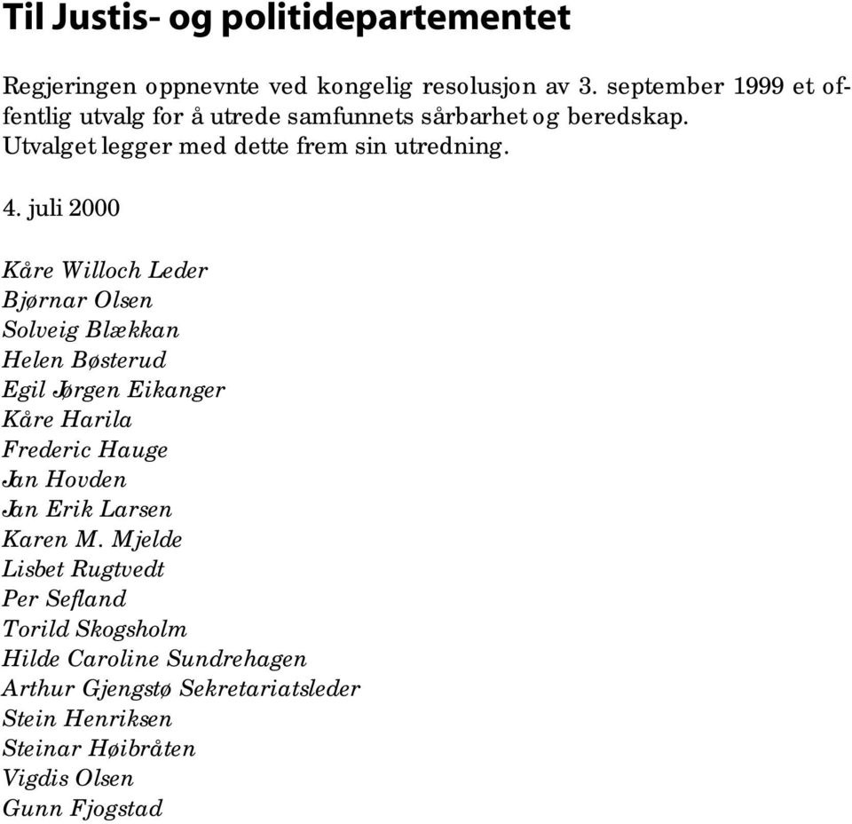 juli 2000 Kåre Willoch Leder Bjørnar Olsen Solveig Blækkan Helen Bøsterud Egil Jørgen Eikanger Kåre Harila Frederic Hauge Jan Hovden Jan