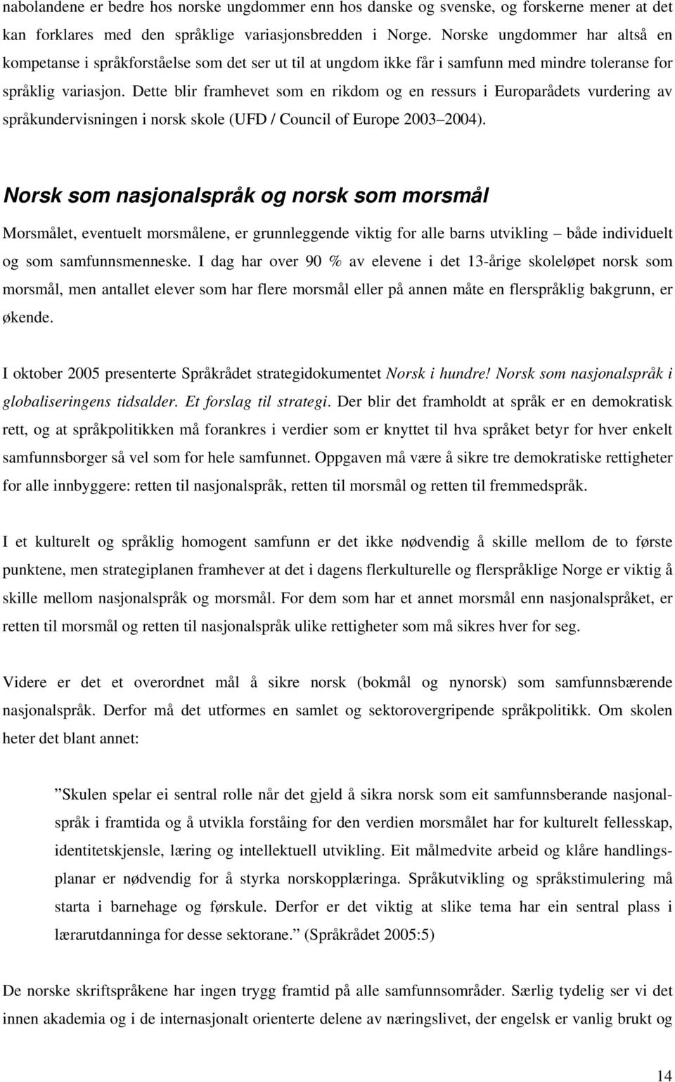 Dette blir framhevet som en rikdom og en ressurs i Europarådets vurdering av språkundervisningen i norsk skole (UFD / Council of Europe 2003 2004).