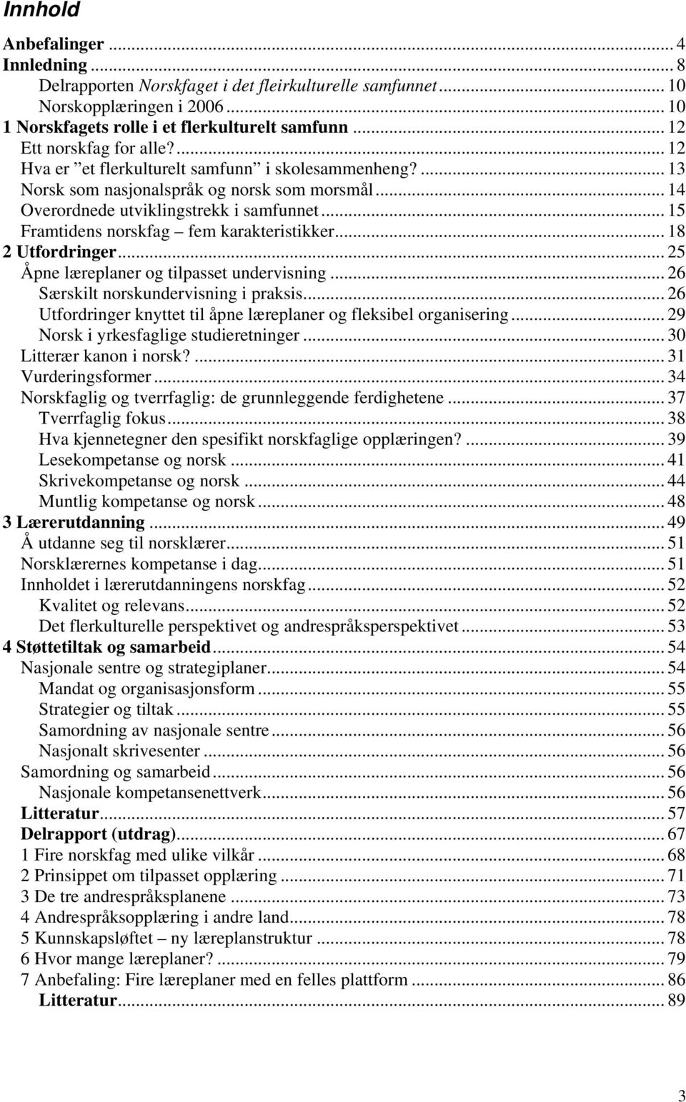 .. 15 Framtidens norskfag fem karakteristikker... 18 2 Utfordringer... 25 Åpne læreplaner og tilpasset undervisning... 26 Særskilt norskundervisning i praksis.