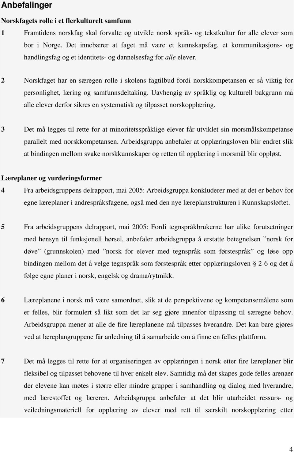 2 Norskfaget har en særegen rolle i skolens fagtilbud fordi norskkompetansen er så viktig for personlighet, læring og samfunnsdeltaking.