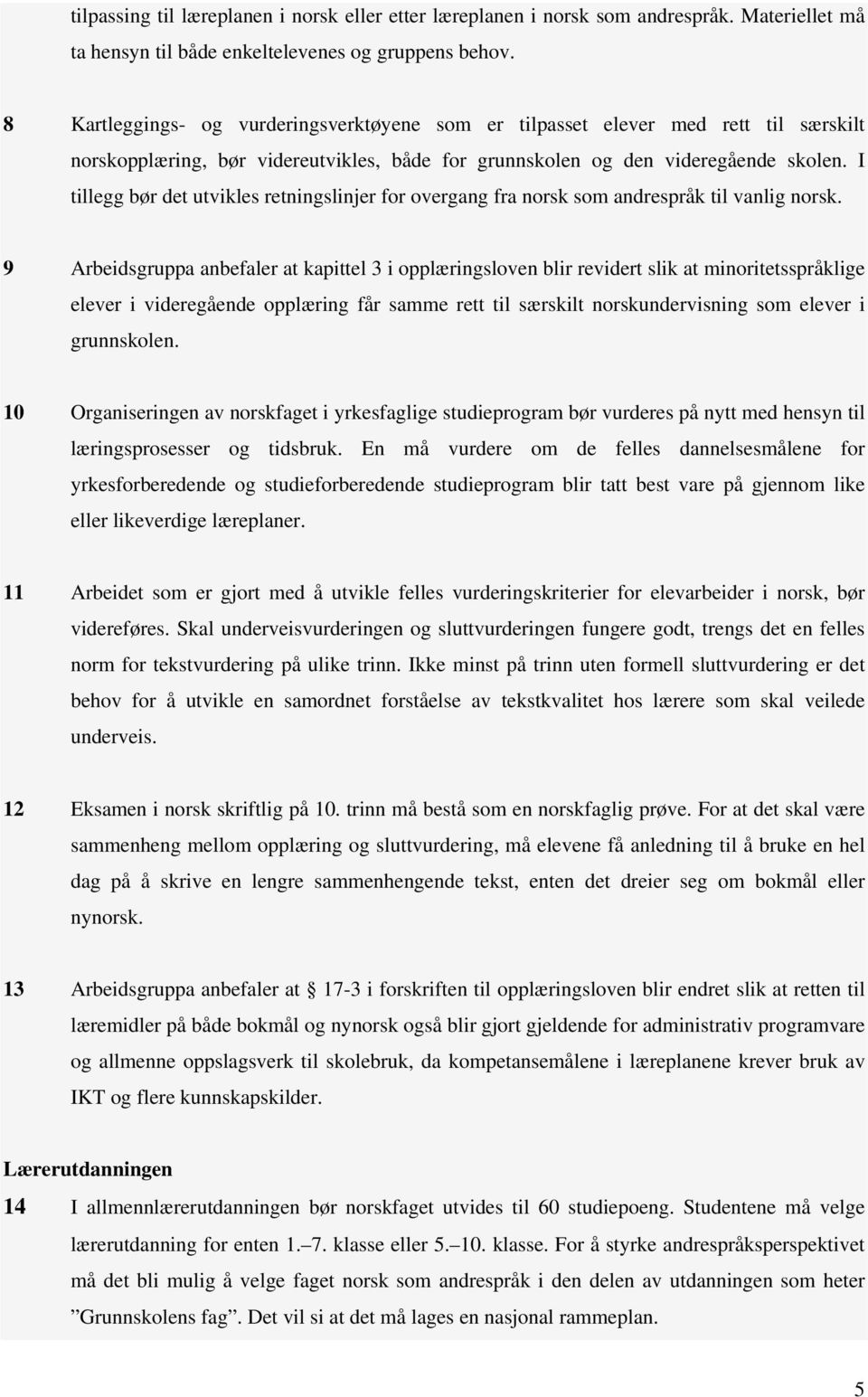 I tillegg bør det utvikles retningslinjer for overgang fra norsk som andrespråk til vanlig norsk.