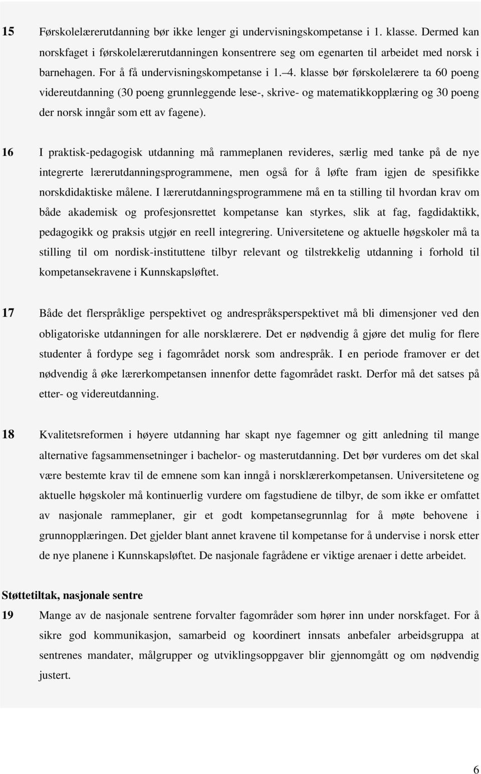 klasse bør førskolelærere ta 60 poeng videreutdanning (30 poeng grunnleggende lese-, skrive- og matematikkopplæring og 30 poeng der norsk inngår som ett av fagene).