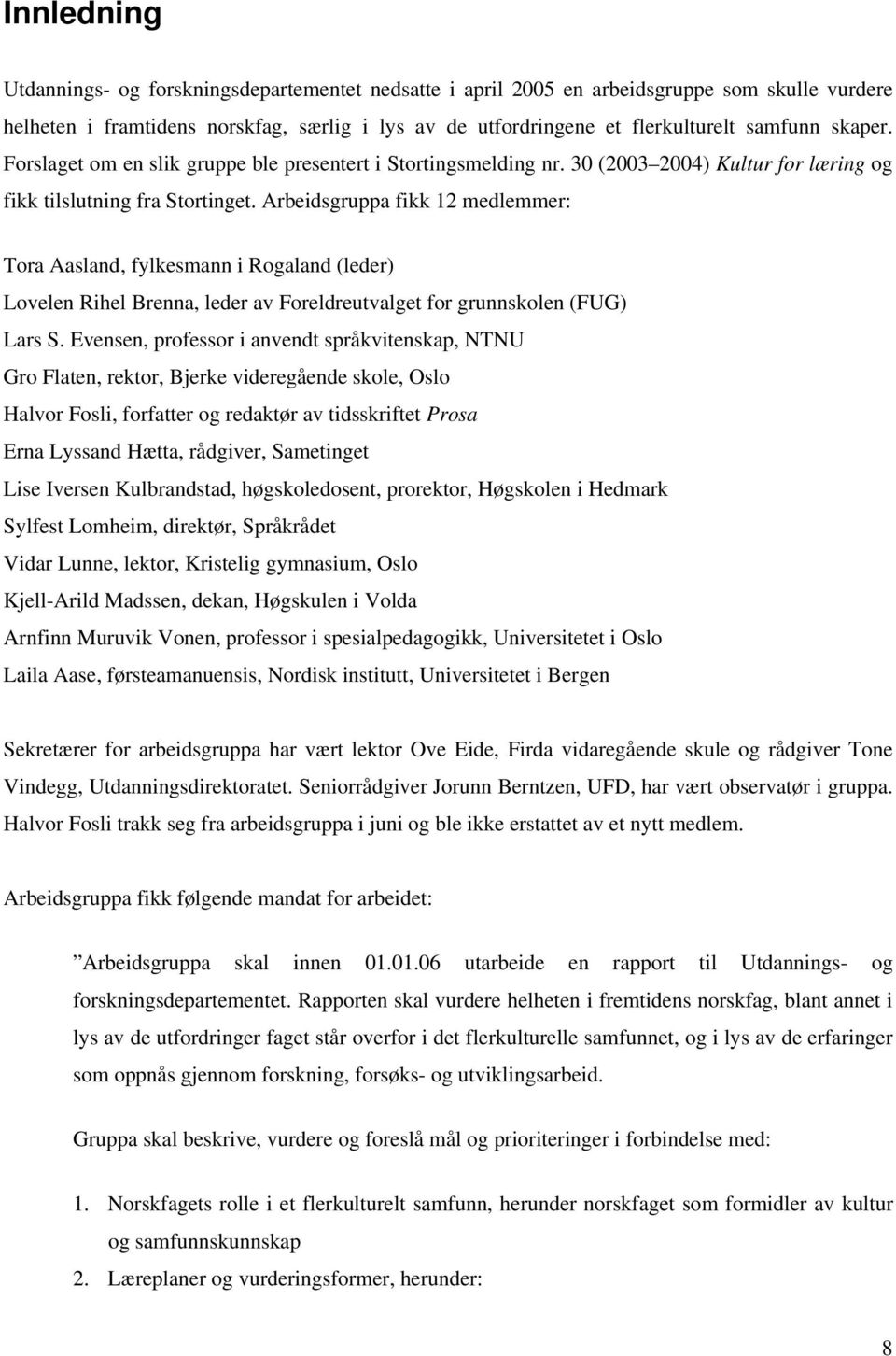 Arbeidsgruppa fikk 12 medlemmer: Tora Aasland, fylkesmann i Rogaland (leder) Lovelen Rihel Brenna, leder av Foreldreutvalget for grunnskolen (FUG) Lars S.