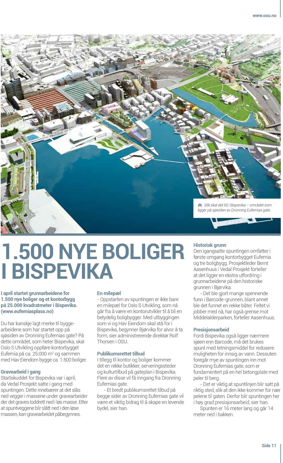 På dette området, som heter Bispevika, skal Oslo S Utvikling oppføre kontorbygget Eufemia på ca. 25.000 m 2 og sammen med Hav Eiendom bygge ca. 1.500 boliger.