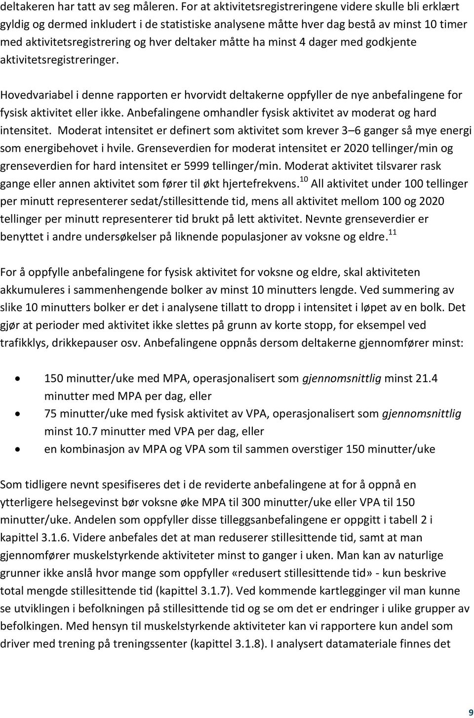 måtte ha minst 4 dager med godkjente aktivitetsregistreringer. Hovedvariabel i denne rapporten er hvorvidt deltakerne oppfyller de nye anbefalingene for fysisk aktivitet eller ikke.