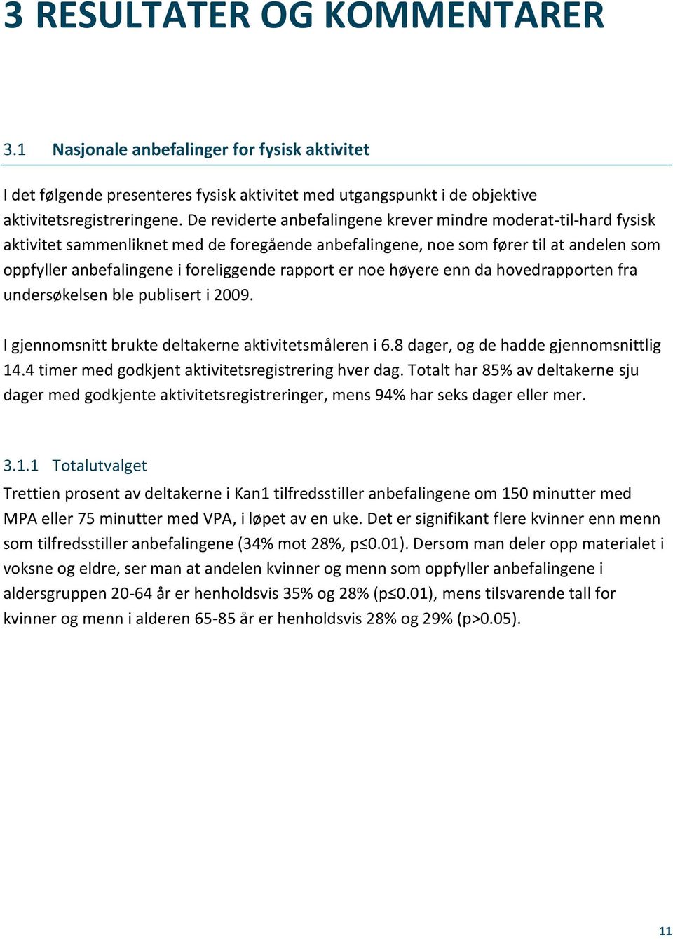 rapport er noe høyere enn da hovedrapporten fra undersøkelsen ble publisert i 2009. I gjennomsnitt brukte deltakerne aktivitetsmåleren i 6.8 dager, og de hadde gjennomsnittlig 14.