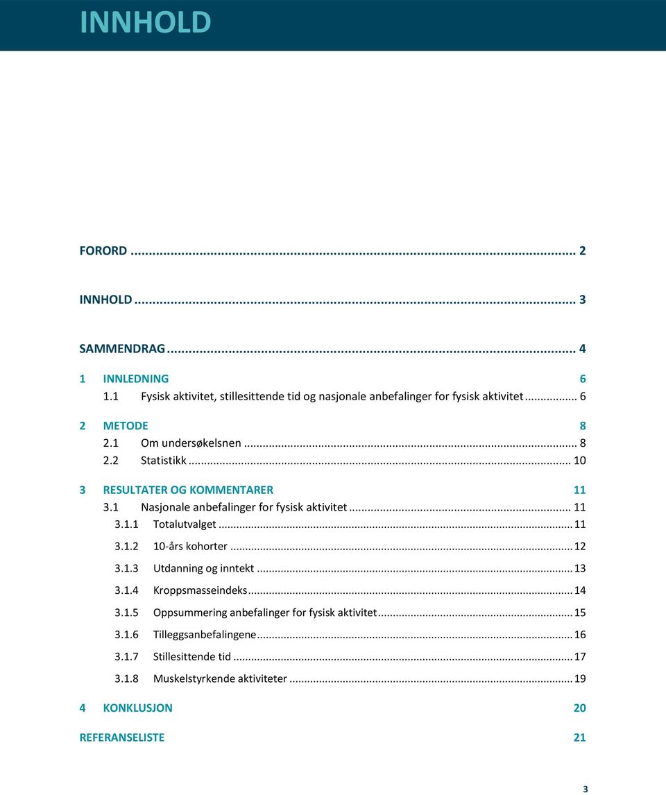 .. 11 3.1.2 10-års kohorter... 12 3.1.3 Utdanning og inntekt... 13 3.1.4 Kroppsmasseindeks... 14 3.1.5 Oppsummering anbefalinger for fysisk aktivitet.