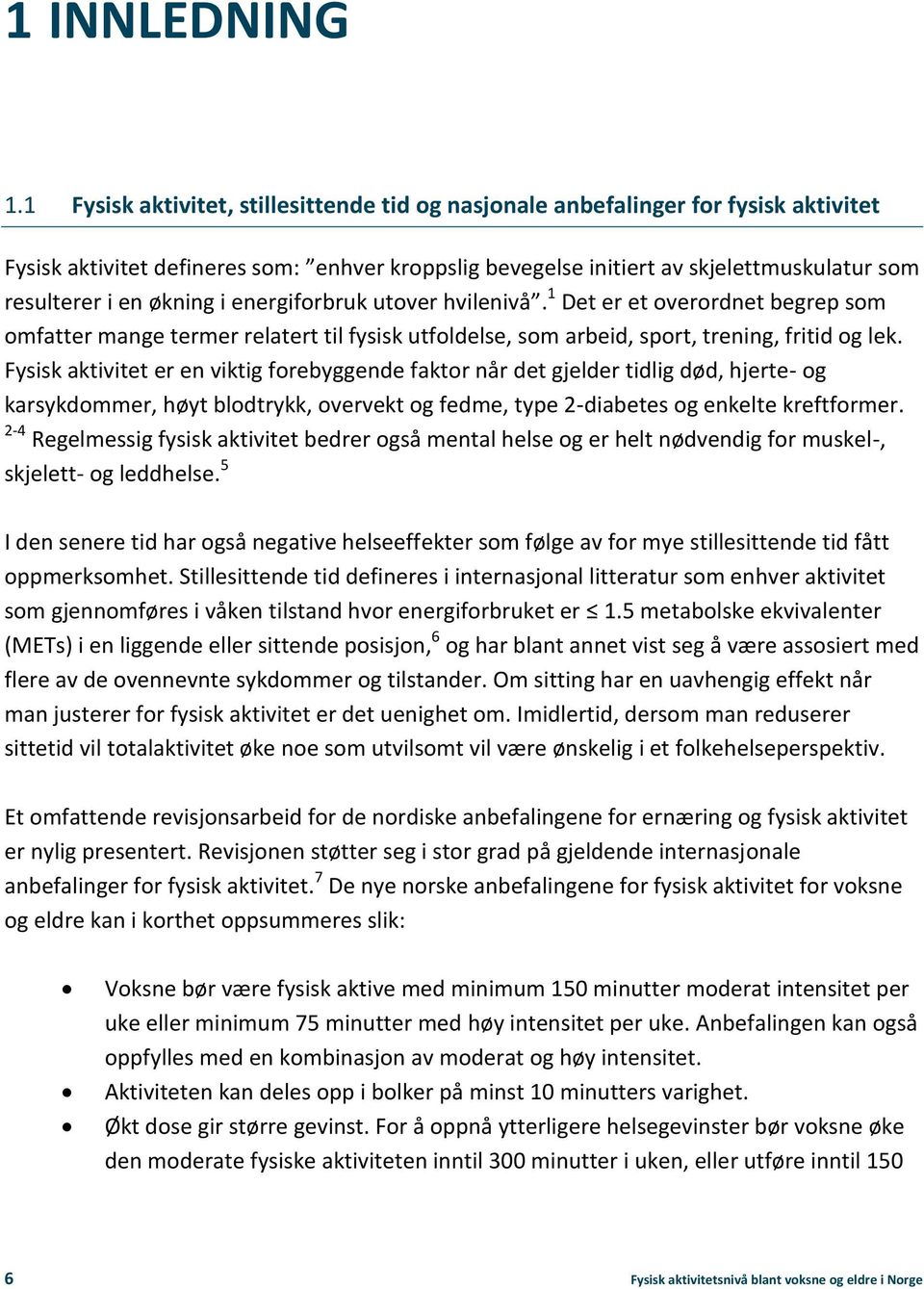 økning i energiforbruk utover hvilenivå. 1 Det er et overordnet begrep som omfatter mange termer relatert til fysisk utfoldelse, som arbeid, sport, trening, fritid og lek.