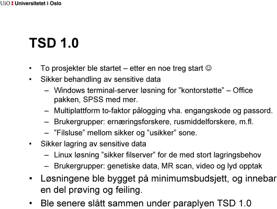 SPSS med mer. Multiplattform to-faktor pålogging vha. engangskode og passord. Brukergrupper: ernæringsforskere, rusmiddelforskere, m.fl.