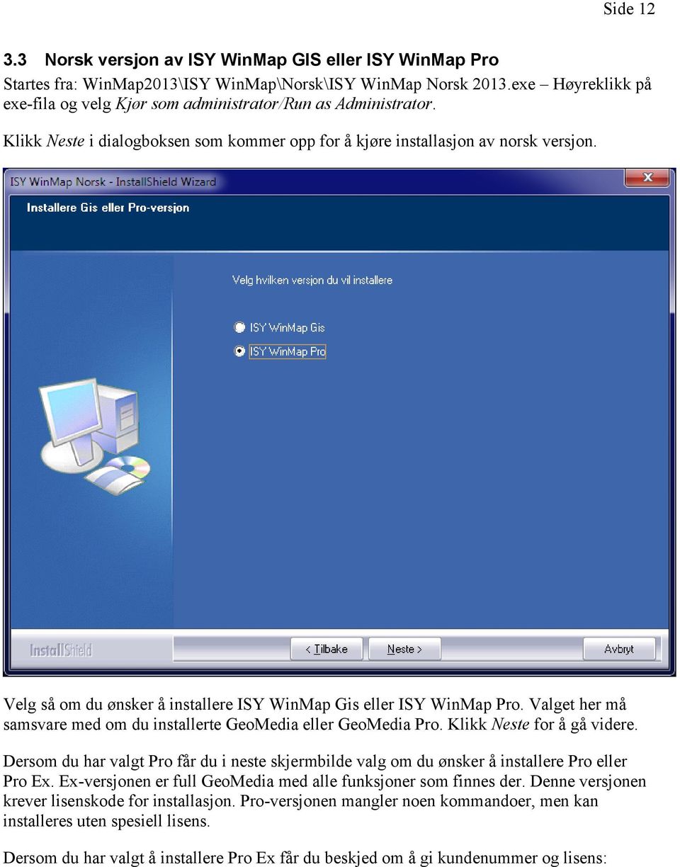 Velg så om du ønsker å installere ISY WinMap Gis eller ISY WinMap Pro. Valget her må samsvare med om du installerte GeoMedia eller GeoMedia Pro. Klikk Neste for å gå videre.