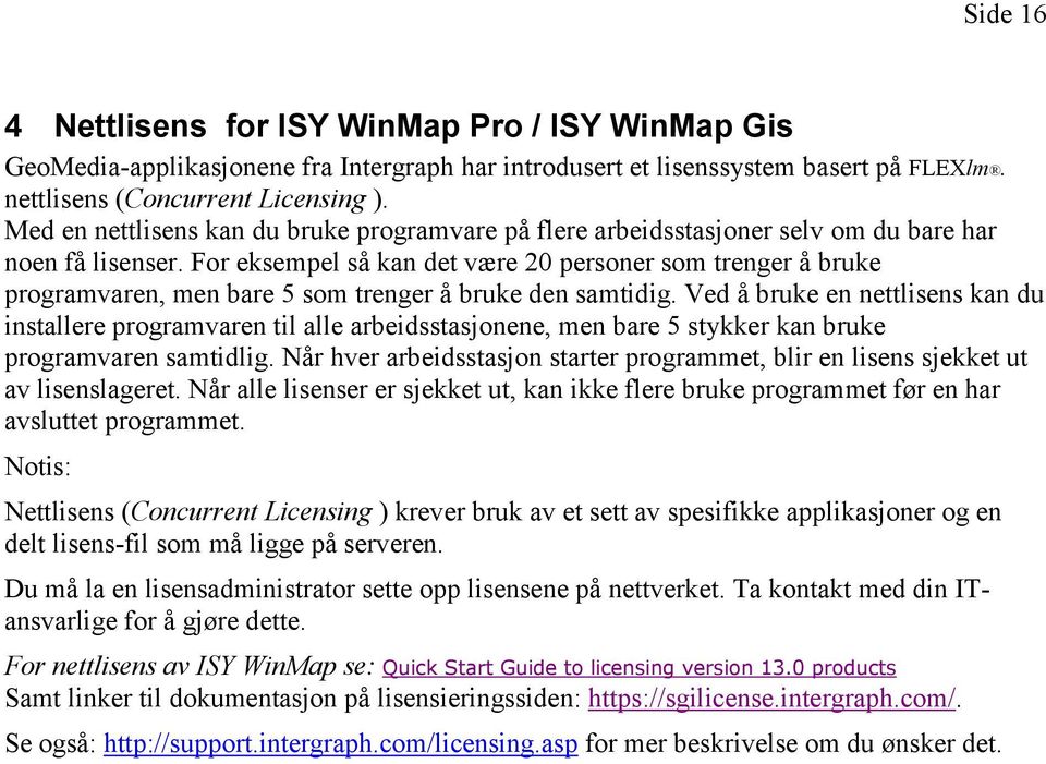 For eksempel så kan det være 20 personer som trenger å bruke programvaren, men bare 5 som trenger å bruke den samtidig.