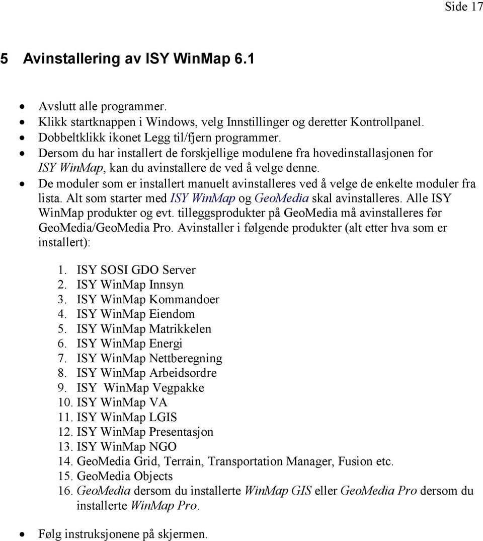 De moduler som er installert manuelt avinstalleres ved å velge de enkelte moduler fra lista. Alt som starter med ISY WinMap og GeoMedia skal avinstalleres. Alle ISY WinMap produkter og evt.