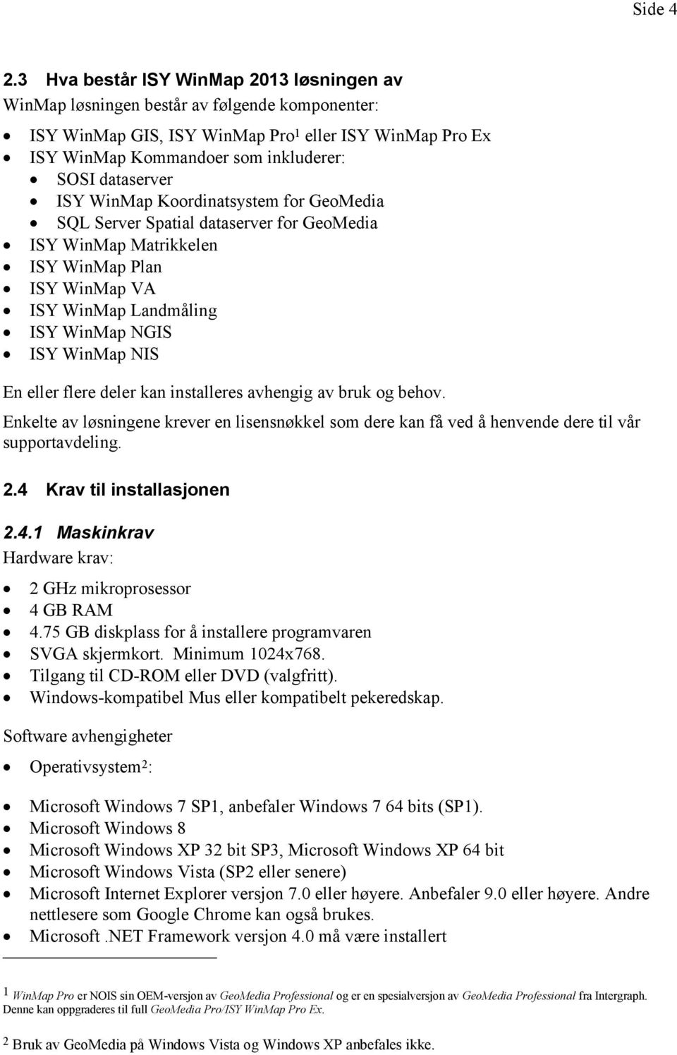 dataserver ISY WinMap Koordinatsystem for GeoMedia SQL Server Spatial dataserver for GeoMedia ISY WinMap Matrikkelen ISY WinMap Plan ISY WinMap VA ISY WinMap Landmåling ISY WinMap NGIS ISY WinMap NIS