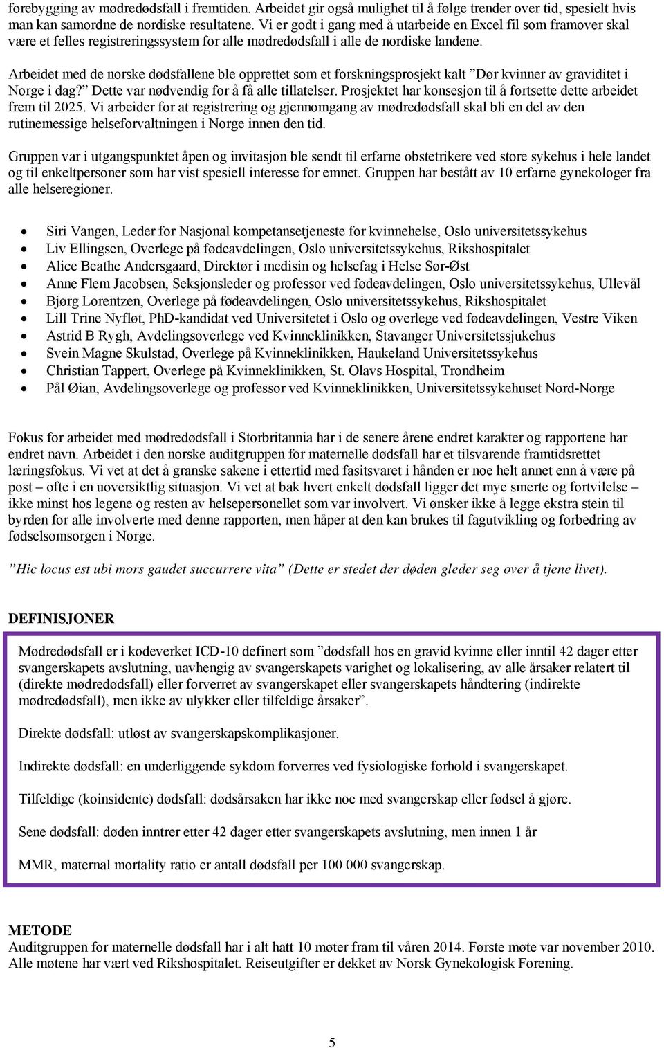 Arbeidet med de norske dødsfallene ble opprettet som et forskningsprosjekt kalt Dør kvinner av graviditet i Norge i dag? Dette var nødvendig for å få alle tillatelser.