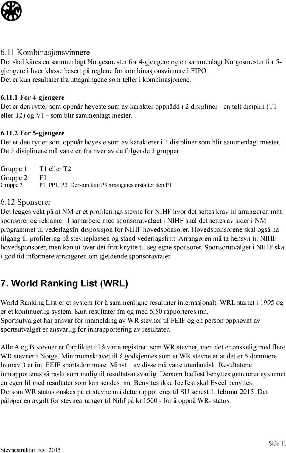 1 For 4-gjengere Det er den rytter som oppnår høyeste sum av karakter oppnådd i 2 disipliner - en tølt disiplin (T1 eller T2) og V1 - som blir sammenlagt mester. 6.11.